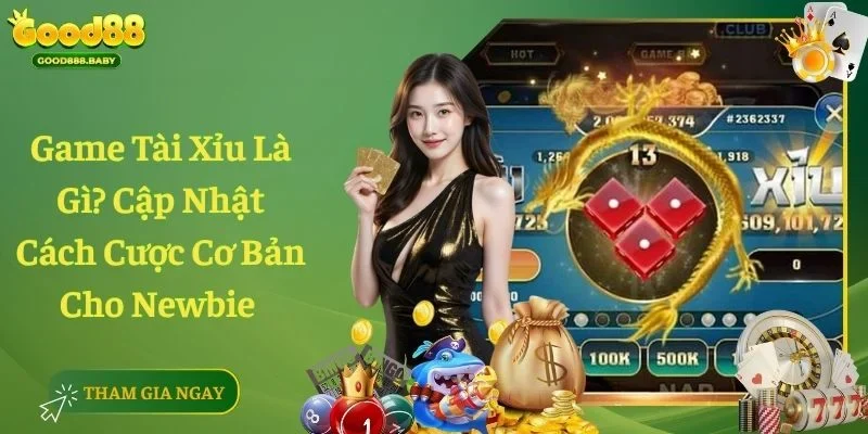 Game Tài Xỉu Là Gì? Cập Nhật Cách Cược Cơ Bản Cho Newbie 