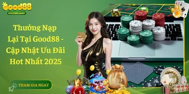 Thưởng Nạp Lại Tại Good88 – Cập Nhật Ưu Đãi Hot Nhất 2025